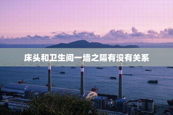 床头和卫生间一墙之隔有没有关系