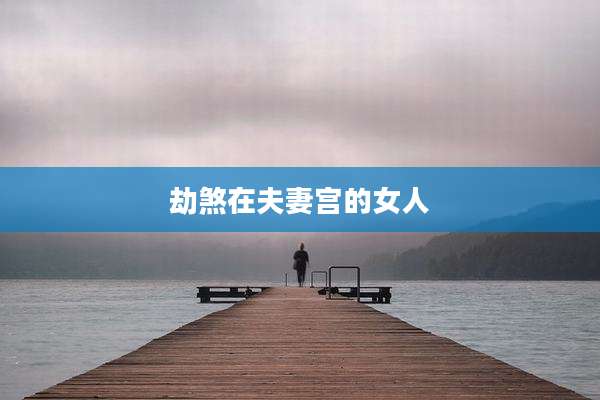 劫煞在夫妻宫的女人