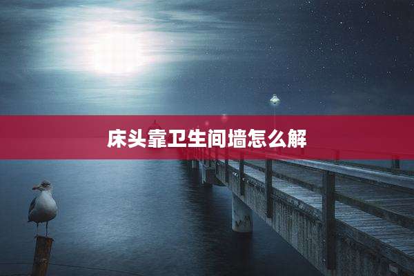 床头靠卫生间墙怎么解