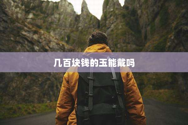 几百块钱的玉能戴吗