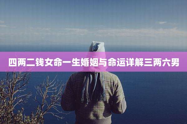 四两二钱女命一生婚姻与命运详解三两六男