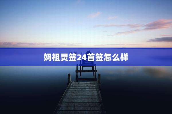 妈祖灵签24首签怎么样