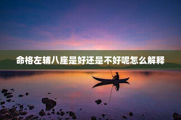 命格左辅八座是好还是不好呢怎么解释