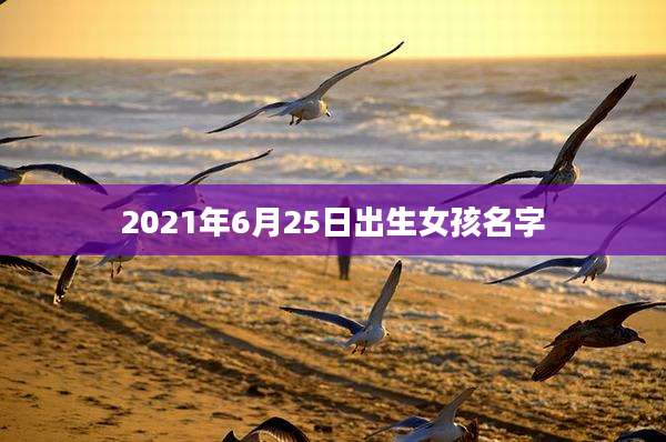 2021年6月25日出生女孩名字