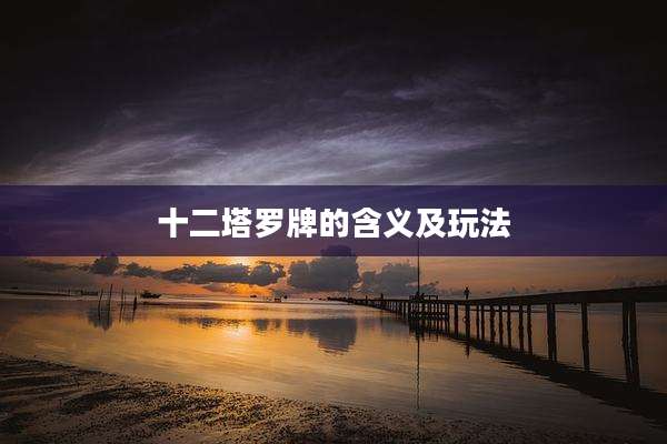 十二塔罗牌的含义及玩法