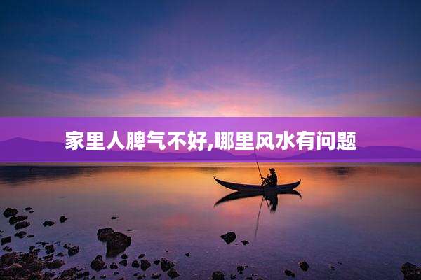 家里人脾气不好,哪里风水有问题