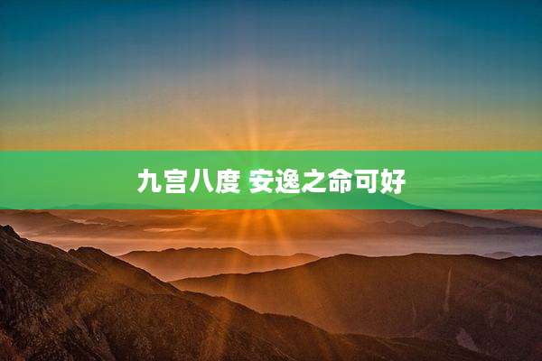 九宫八度 安逸之命可好
