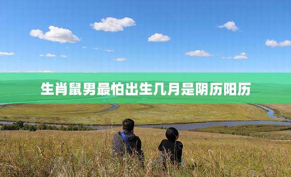 生肖鼠男最怕出生几月是阴历阳历