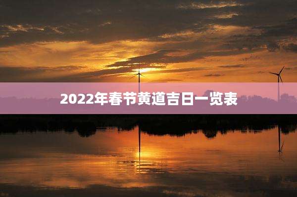 2022年春节黄道吉日一览表