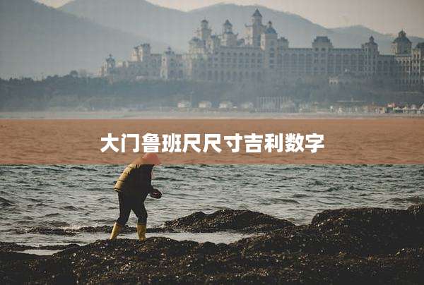大门鲁班尺尺寸吉利数字