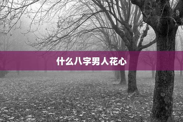 什么八字男人花心