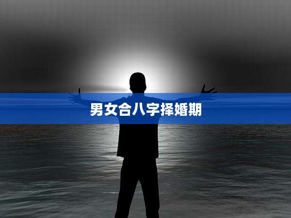 男女合八字择婚期