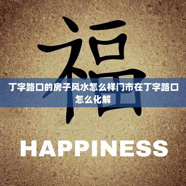 丁字路口的房子风水怎么样门市在丁字路口怎么化解