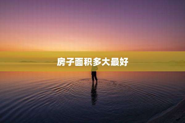 房子面积多大最好