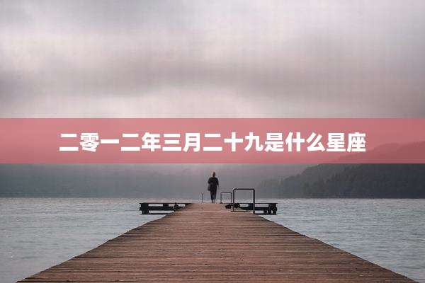 二零一二年三月二十九是什么星座