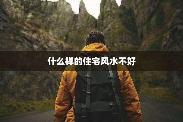 什么样的住宅风水不好