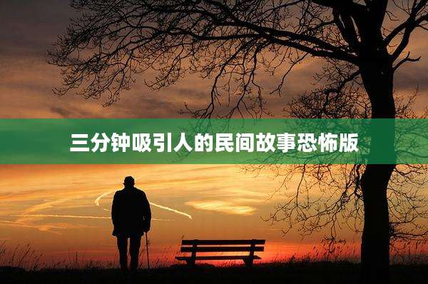 三分钟吸引人的民间故事恐怖版