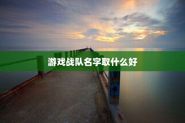 游戏战队名字取什么好