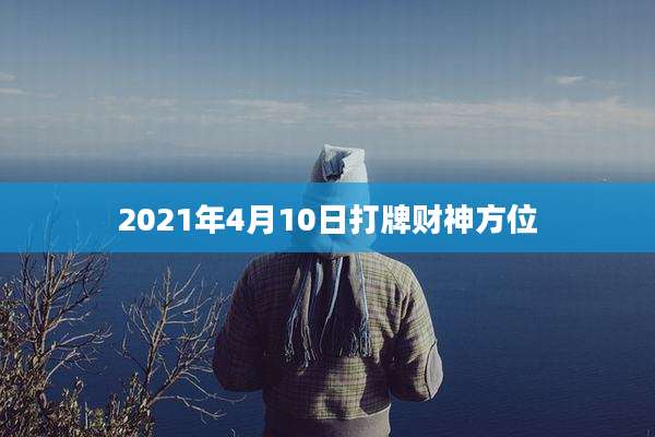 2021年4月10日打牌财神方位