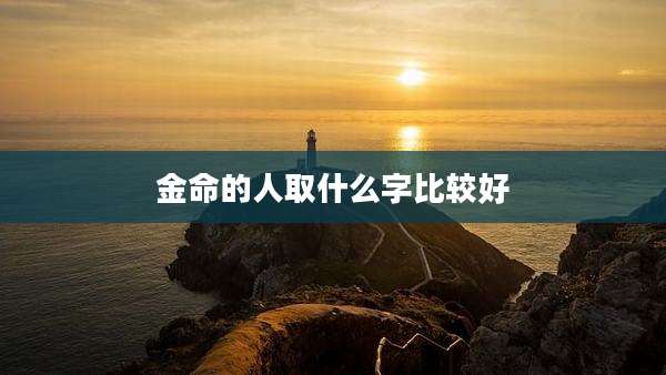 金命的人取什么字比较好