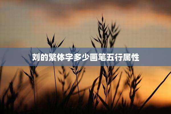 刘的繁体字多少画笔五行属性