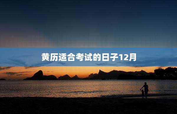 黄历适合考试的日子12月