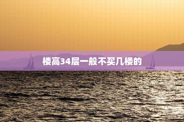 楼高34层一般不买几楼的