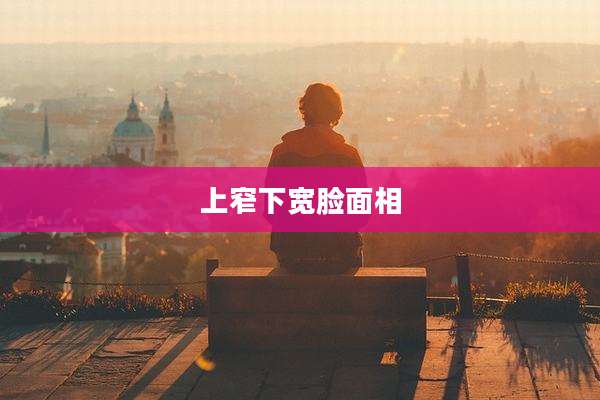上窄下宽脸面相