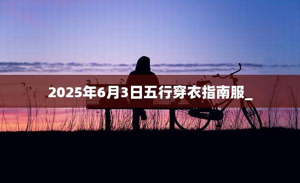 2025年6月3日五行穿衣指南服_