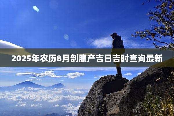 2025年农历8月剖腹产吉日吉时查询最新