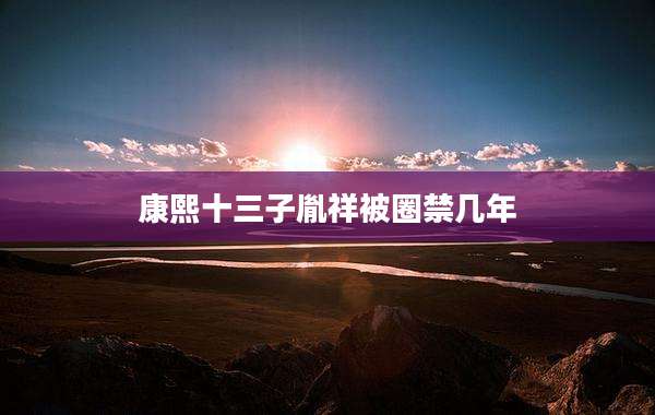 康熙十三子胤祥被圈禁几年