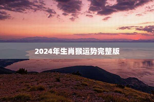 2024年生肖猴运势完整版