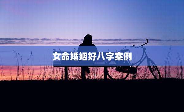 女命婚姻好八字案例