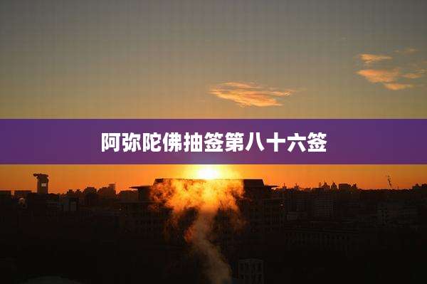 阿弥陀佛抽签第八十六签