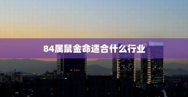 84属鼠金命适合什么行业
