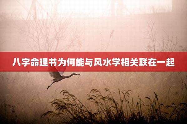 八字命理书为何能与风水学相关联在一起