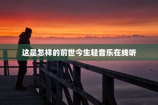 这是怎样的前世今生轻音乐在线听