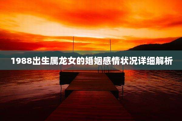 1988出生属龙女的婚姻感情状况详细解析