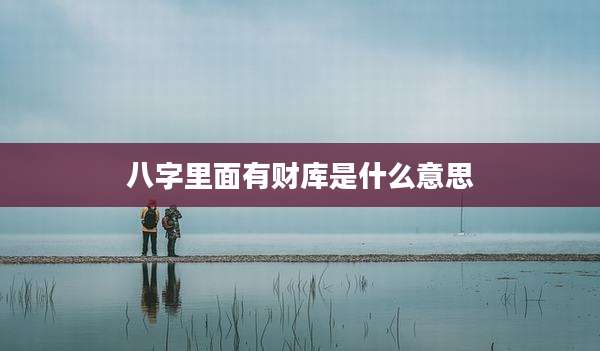 八字里面有财库是什么意思