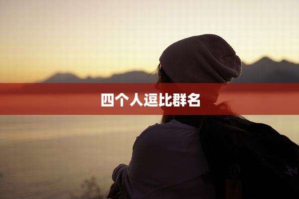 四个人逗比群名