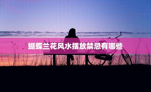 蝴蝶兰花风水摆放禁忌有哪些