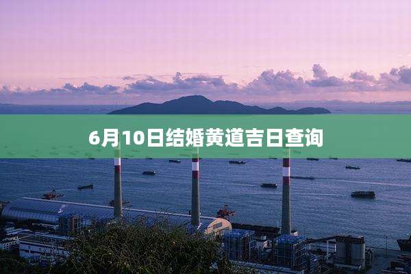 6月10日结婚黄道吉日查询
