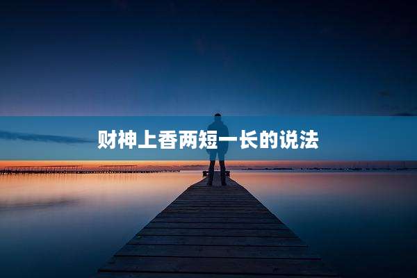 财神上香两短一长的说法