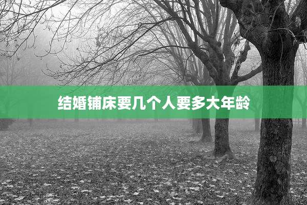 结婚铺床要几个人要多大年龄