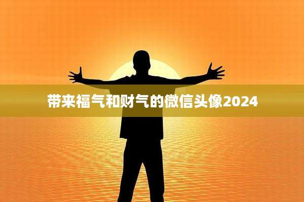 带来福气和财气的微信头像2024