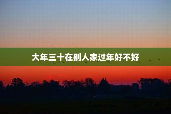 大年三十在别人家过年好不好