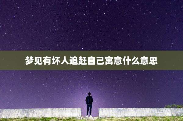 梦见有坏人追赶自己寓意什么意思