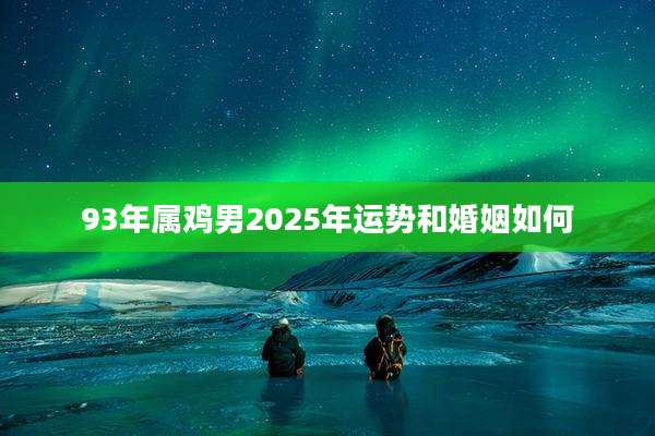 93年属鸡男2025年运势和婚姻如何