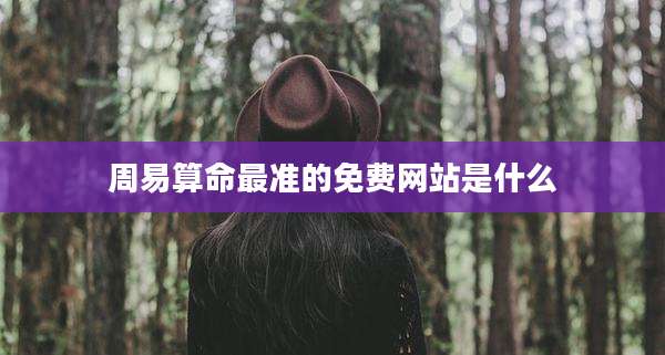 周易算命最准的免费网站是什么
