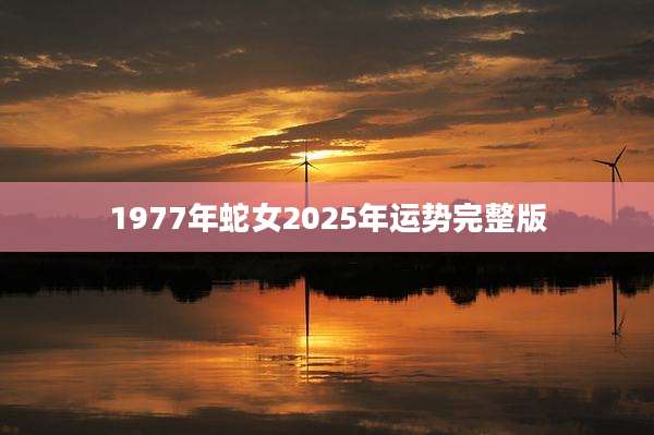 1977年蛇女2025年运势完整版